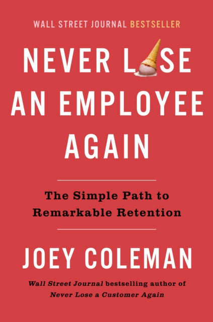 Never Lose An Employee Again : The Simple Path to Remarkable Retention