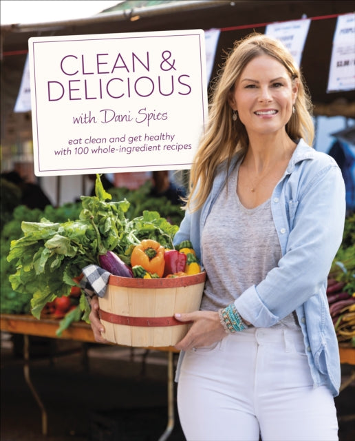 Clean & Delicious : Eat Clean and Get Healthy with 100 Whole-Ingredient Recipes