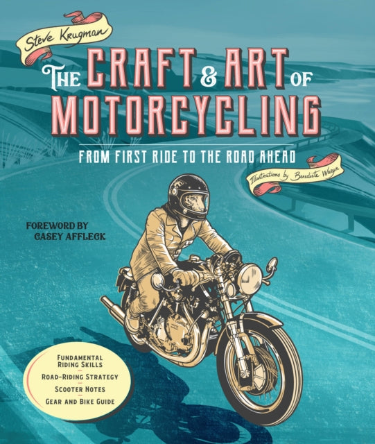 The Craft and Art of Motorcycling : From First Ride to the Road Ahead - Fundamental Riding Skills, Road-riding Strategy, Scooter Notes, Gear and Bike Guide