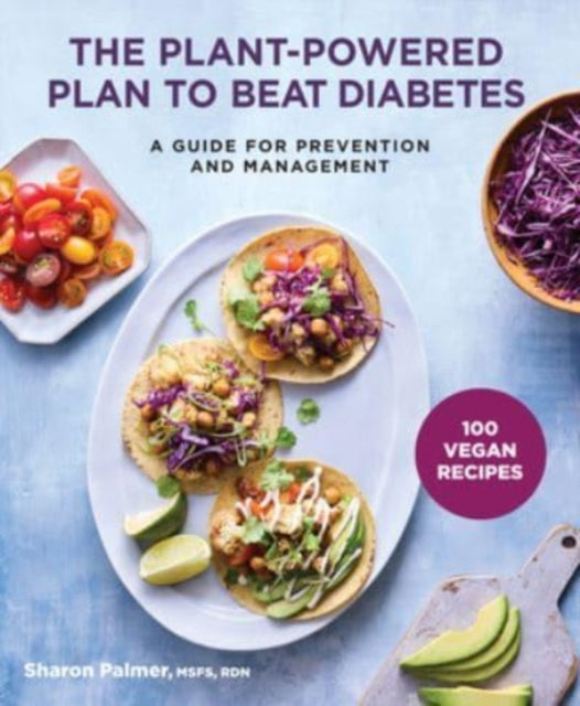 The Plant-Powered Plan to Beat Diabetes : A Guide for Prevention and Management - A Cookbook