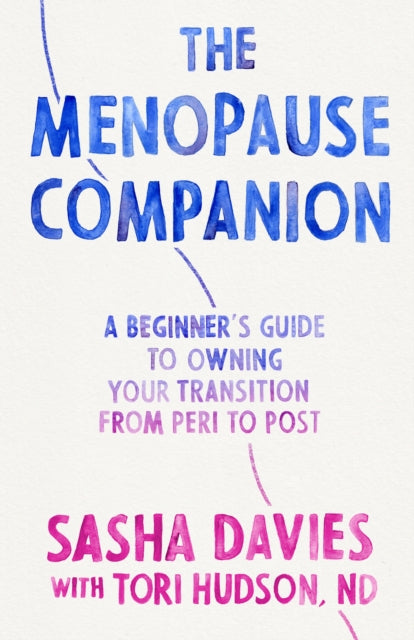 The Menopause Companion : A Beginner's Guide to Owning Your Transition, from Peri to Post