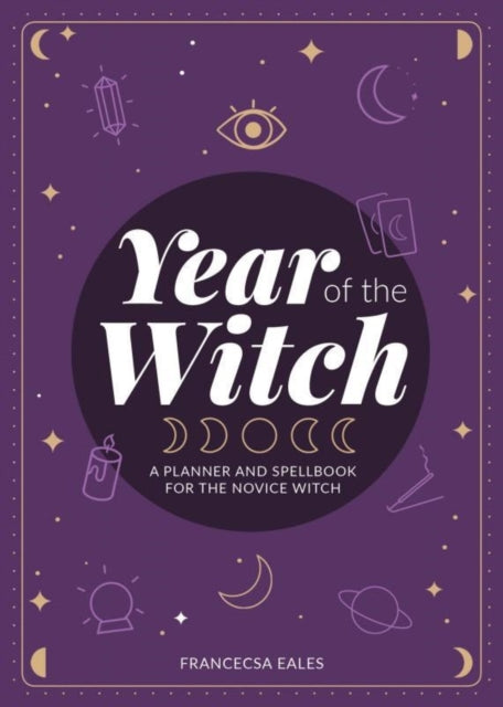 Year Of The Witch : A Planner and Spellbook for the Novice Witch