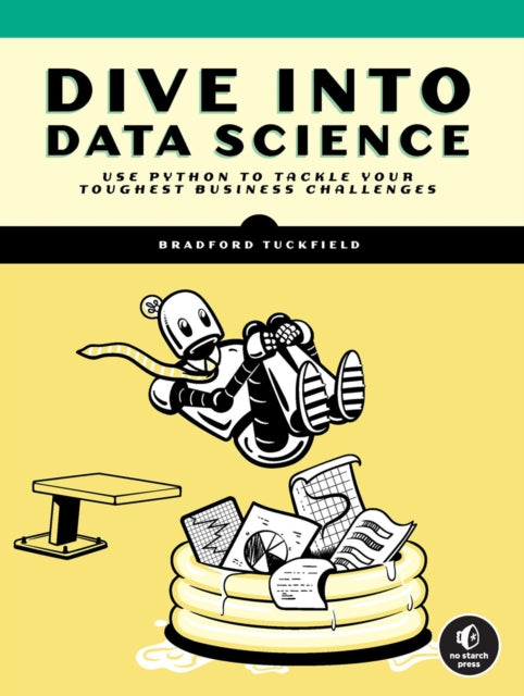 Dive Into Data Science : Use Python To Tackle Your Toughest Business Challenges