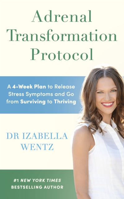 Adrenal Transformation Protocol : A 4-Week Plan to Release Stress Symptoms and Go from Surviving to Thriving