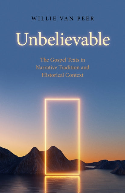 Unbelievable : The Gospel Texts in Narrative Tradition and Historical Context.