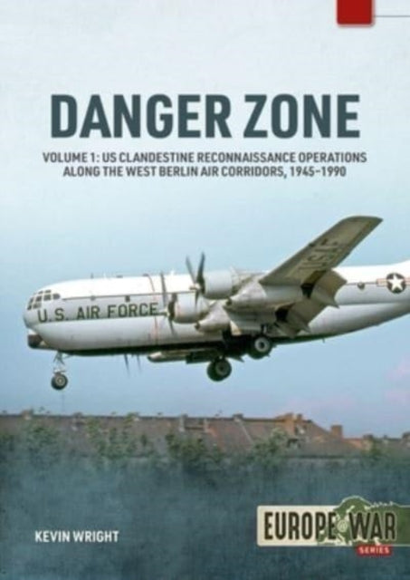 Danger Zone : Us Clandestine Reconnaissance Operations Along the West Berlin Air Corridors, 1945-1990