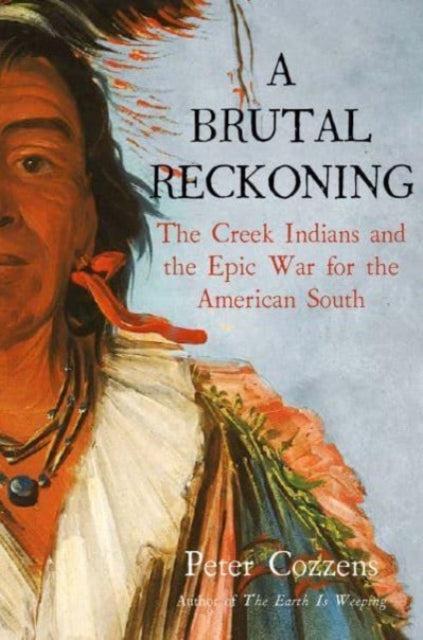 A Brutal Reckoning : The Creek Indians and the Epic War for the American South