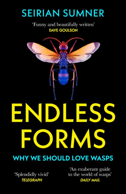Endless Forms : Why We Should Love Wasps