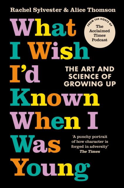 What I Wish I'd Known When I Was Young : The Art and Science of Growing Up