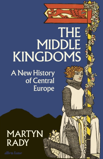 The Middle Kingdoms : A New History of Central Europe
