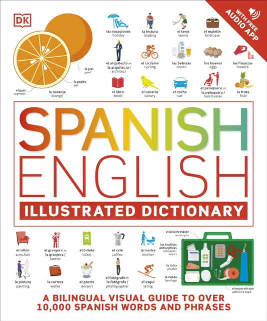 Spanish English Illustrated Dictionary : A Bilingual Visual Guide to Over 10,000 Spanish Words and Phrases