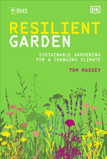RHS Resilient Garden : Sustainable Gardening for a Changing Climate