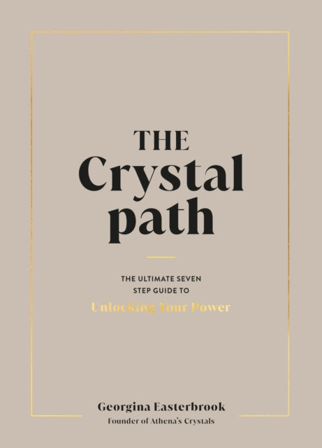 The Crystal Path : The Ultimate Seven-Step Guide to Unlocking Your Power with Crystal Healing