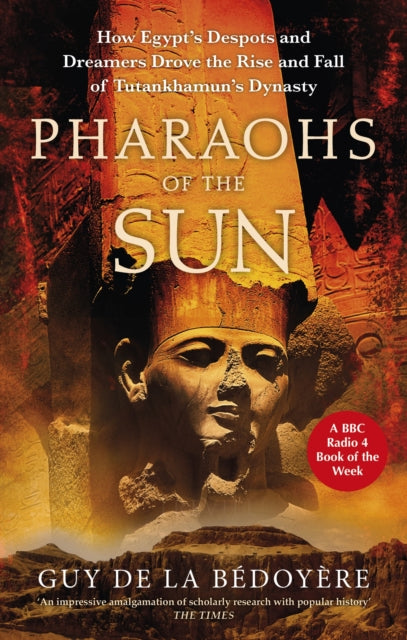 Pharaohs of the Sun : Radio 4 Book of the Week,  How Egypt's Despots and Dreamers Drove the Rise and Fall of Tutankhamun's Dynasty