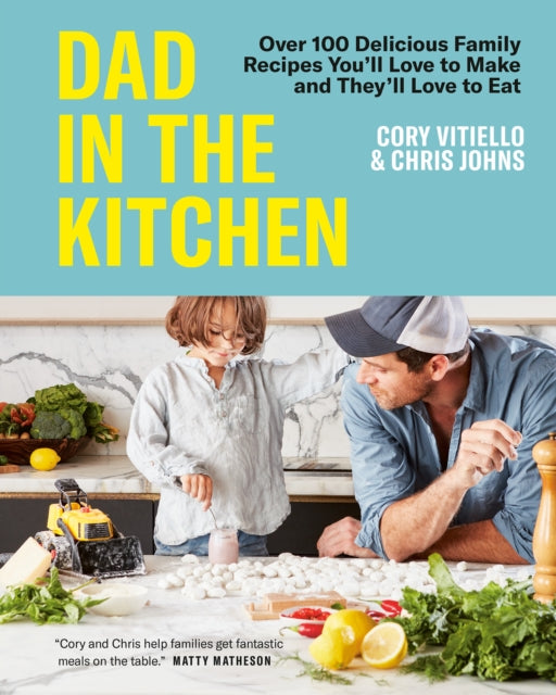 Dad In The Kitchen : Over 100 Delicious Family Recipes You'll Love to Make and They'll Love to Eat
