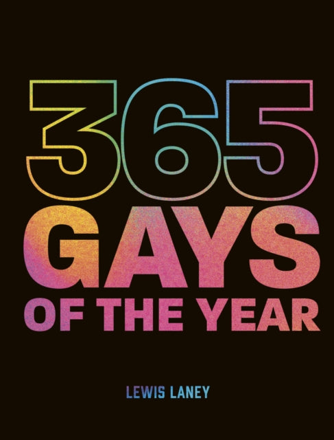 365 Gays of the Year (Plus 1 for a Leap Year) : Discover LGBTQ+ history one day at a time