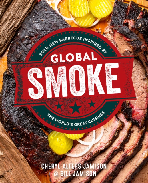 Global Smoke : Bold New Barbecue Inspired by The World's Great Cuisines
