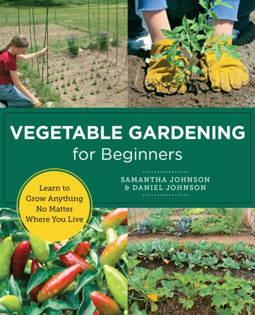 Vegetable Gardening for Beginners : Learn to Grow Anything No Matter Where You Live