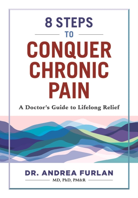 8 Steps to Conquer Chronic Pain : A Doctor's Guide to Lifelong Relief