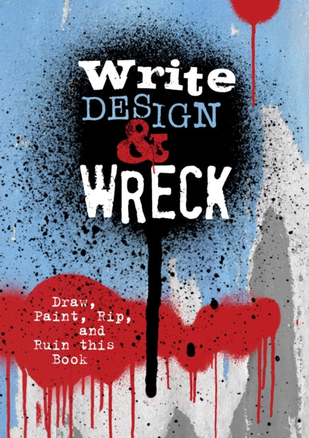 Write, Design & Wreck : Draw, Paint, Rip, and Ruin this Book