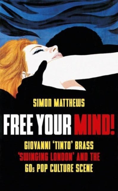 Free Your Mind! : Giovanni 'Tinto' Brass, 'Swinging London' and the 60s Pop Culture Scene
