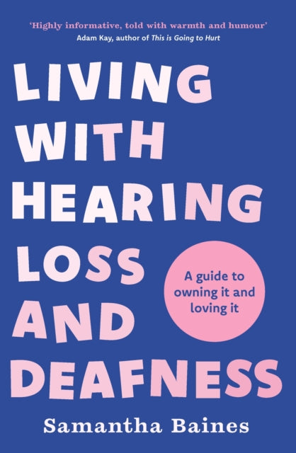 Living With Hearing Loss and Deafness : A guide to owning it and loving it