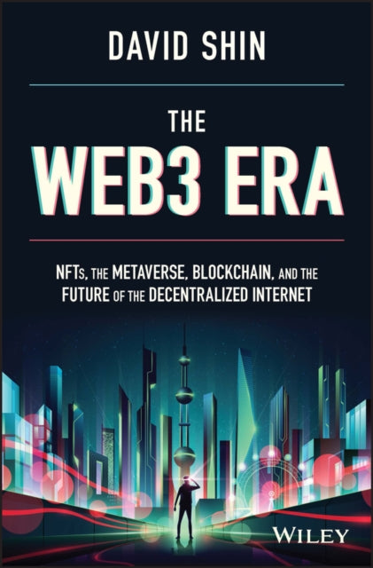 The Web3 Era : NFTs, the Metaverse, Blockchain, and the Future of the Decentralized Internet