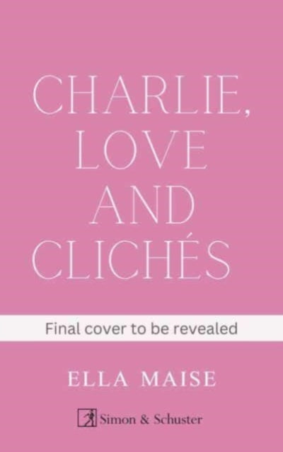 Charlie, Love and Cliches : the TikTok sensation. The new novel from the bestselling author of To Love Jason Thorn