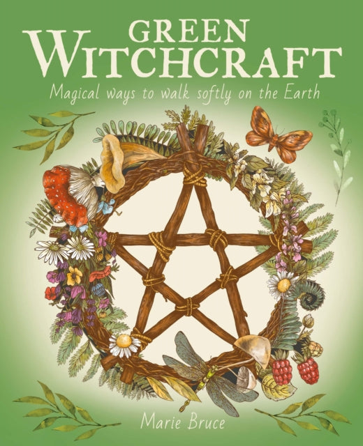 Green Witchcraft : Magical Ways to Walk Softly on the Earth