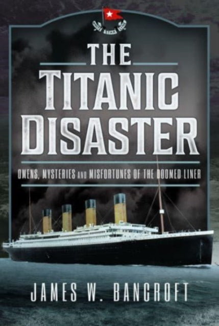 The Titanic Disaster : Omens, Mysteries and Misfortunes of the Doomed Liner