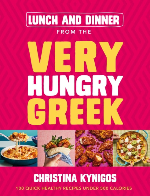 Lunch and Dinner from the Very Hungry Greek : 100 Quick Healthy Recipes Under 500 Calories
