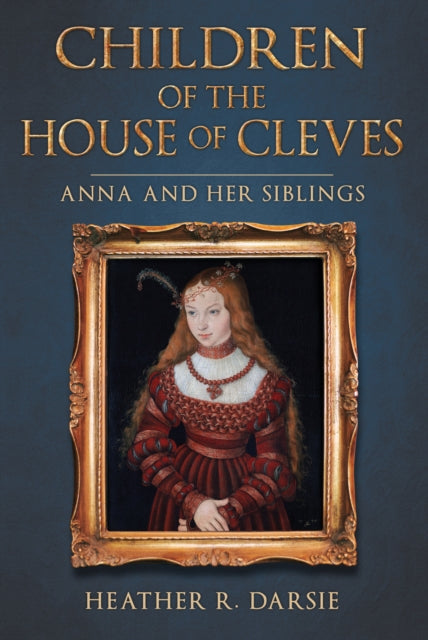 Children of the House of Cleves : Anna and Her Siblings