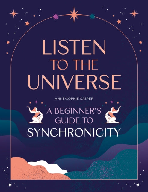Listen to the Universe : A beginner's guide to synchronicity