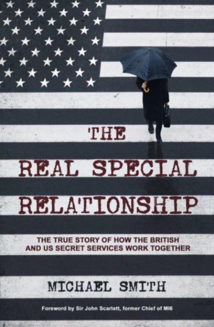 The Real Special Relationship : The True Story of How the British and US Secret Services Work Together