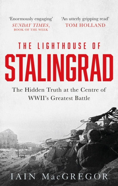 The Lighthouse of Stalingrad : The Hidden Truth at the Centre of WWII's Greatest Battle