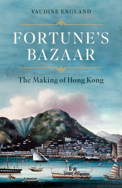 Fortune's Bazaar : The Making of Hong Kong