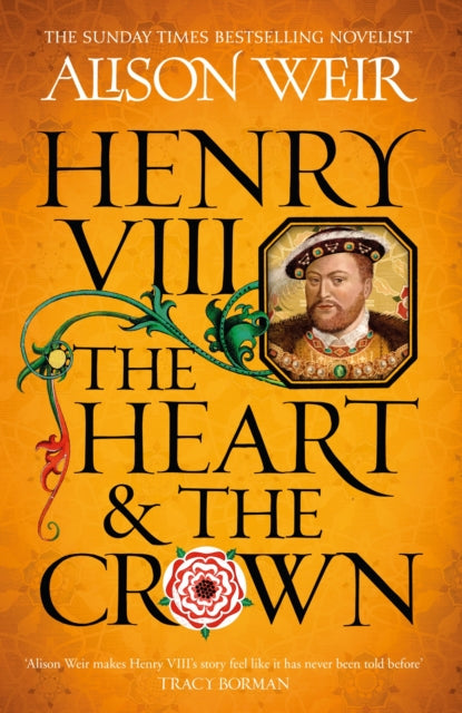 Henry VIII: The Heart and the Crown : 'this novel makes Henry VIII's story feel like it has never been told before' (Tracy Borman)