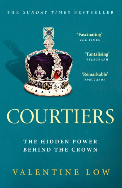 Courtiers : The Sunday Times bestselling inside story of the power behind the crown