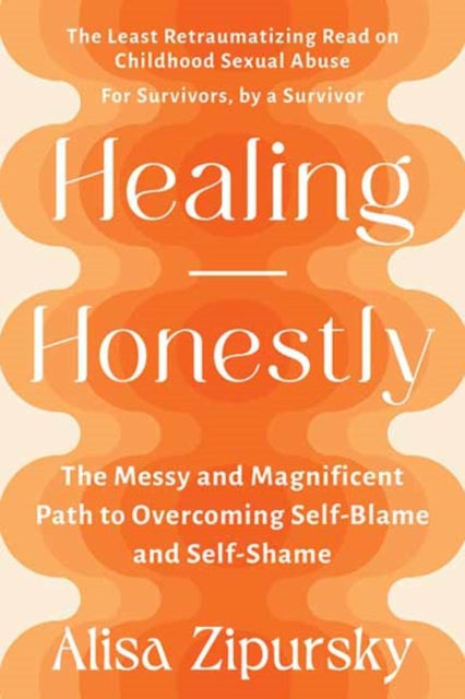 Healing Honestly : The Messy and Magnificent Path to Overcoming Self-Blame and Self-Shame
