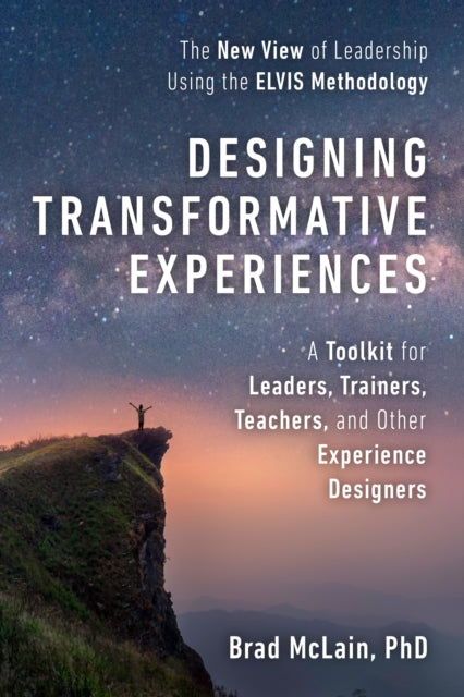 Designing Transformative Experiences : A Toolkit for Leaders, Trainers, Teachers, and other Experience Designers