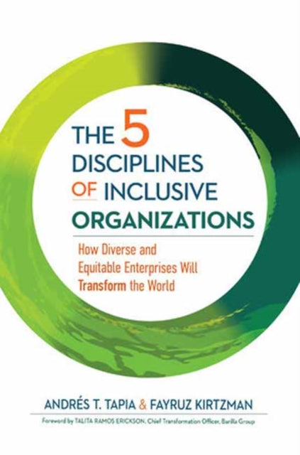 The 5 Disciplines of Inclusive Organizations : How Diverse and Equitable Enterprises Will Transform the World