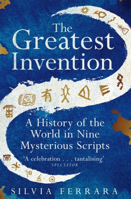 The Greatest Invention : A History of the World in Nine Mysterious Scripts