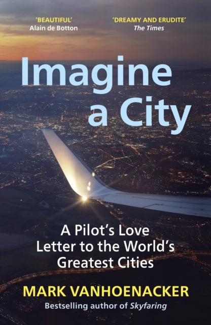 Imagine a City : A Pilot's Love Letter to the World's Greatest Cities