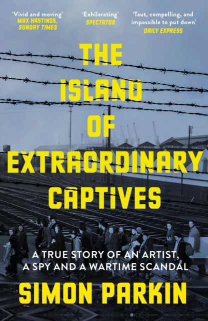 The Island of Extraordinary Captives : A True Story of an Artist, a Spy and a Wartime Scandal