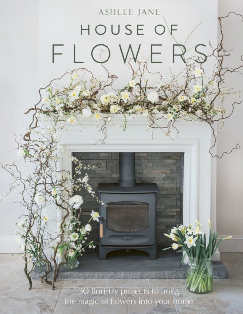 House of Flowers : 30 floristry projects to bring the magic of flowers into your home
