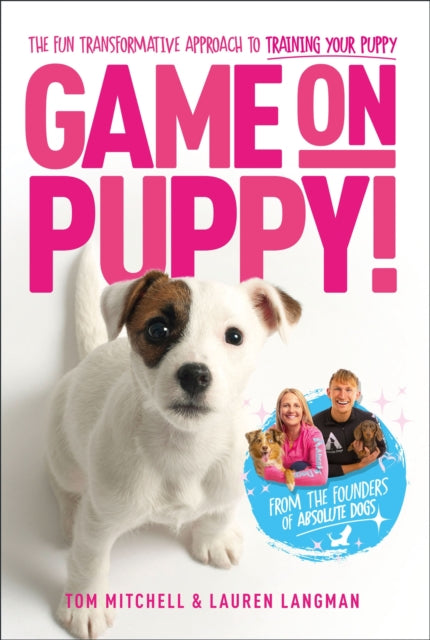 Game On, Puppy! : The fun, transformative approach to training your puppy from the founders of Absolute Dogs