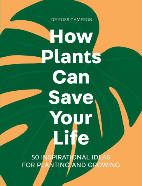 How Plants Can Save Your Life : 50 Inspirational Ideas for Planting and Growing