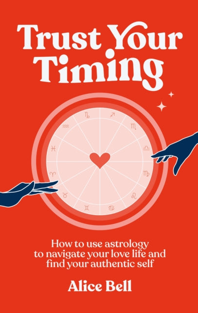 Trust Your Timing : How to use astrology to navigate your love life and find your authentic self
