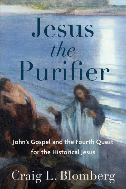 Jesus the Purifier - John`s Gospel and the Fourth Quest for the Historical Jesus