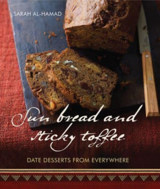 Sun Bread And Sticky Toffee : Date Desserts from Everywhere: 10th Anniversary Edition